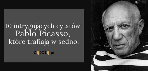 Okładka artykułu 10 najciekawszych cytatów Pablo Picasso, które trafiają w sedno