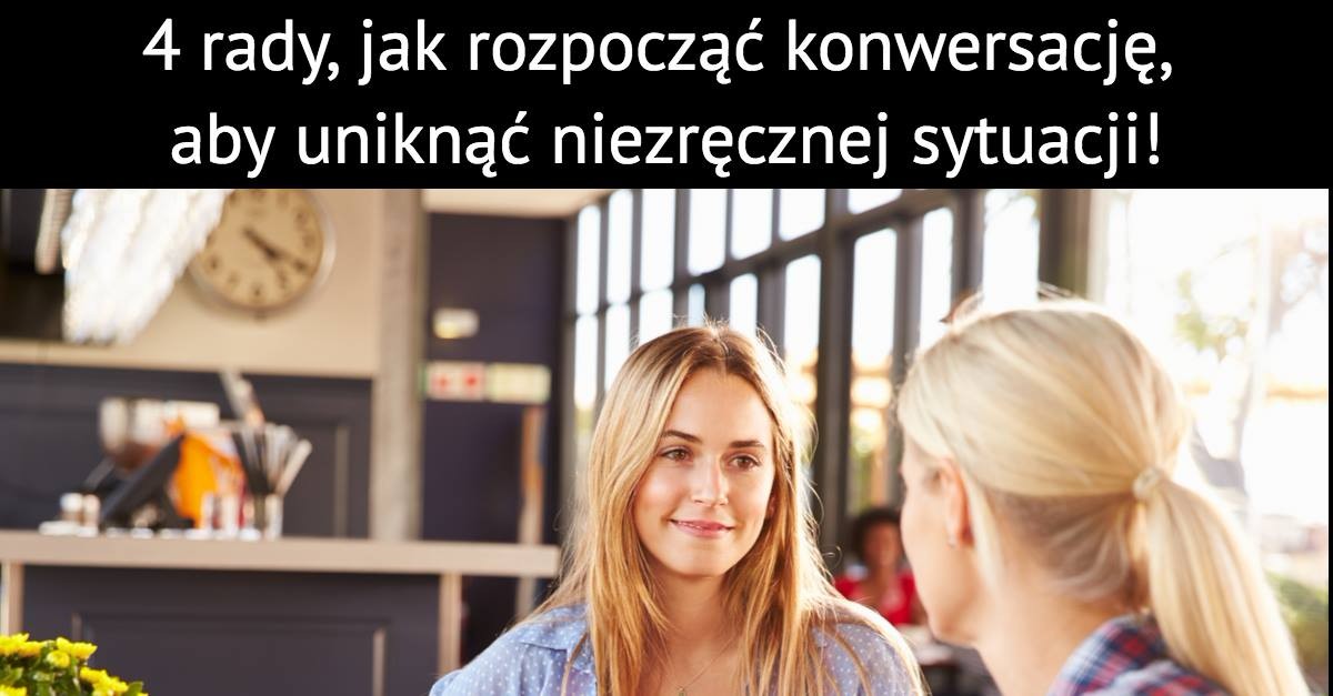 4 rady, jak rozpocząć konwersację, aby uniknąć niezręcznej sytuacji!