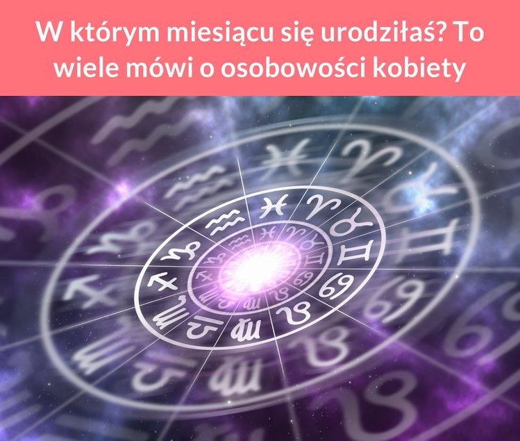 W którym miesiącu się urodziłaś? To wiele mówi o osobowości kobiety