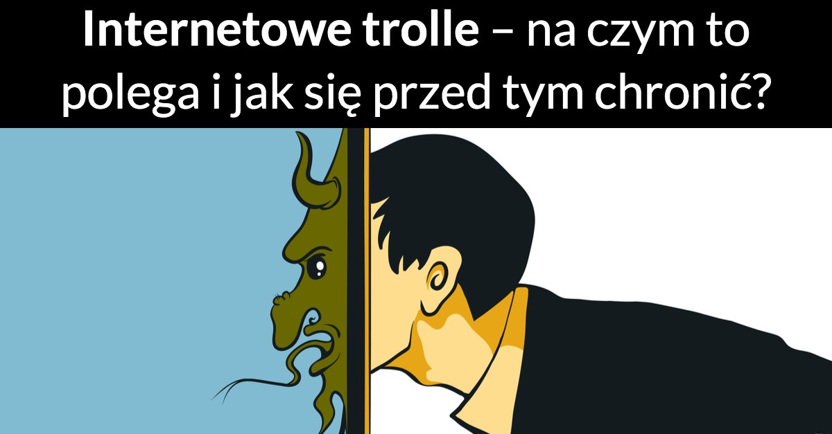 Internetowe trolle – na czym to polega i jak się przed tym chronić?