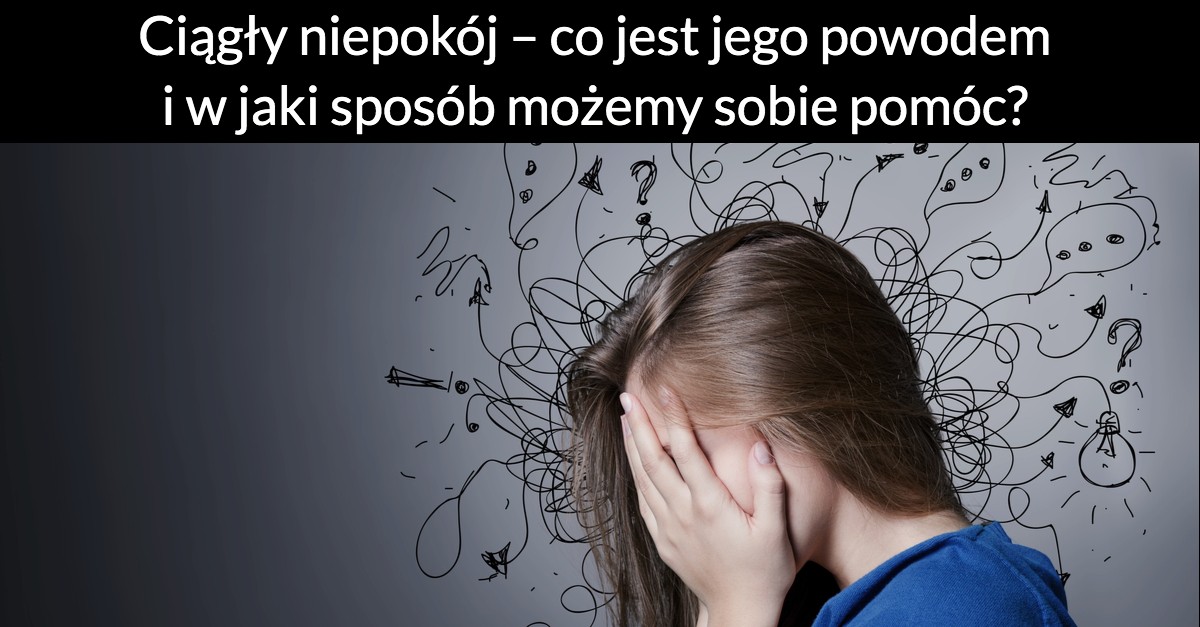 Ciągły niepokój – co jest jego powodem i w jaki sposób możemy sobie pomóc?