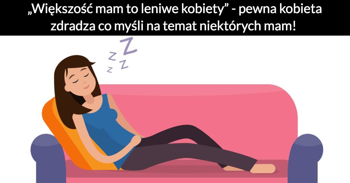 „Większość mam to leniwe kobiety” – pewna kobieta zdradza co myśli na temat niektórych mam!