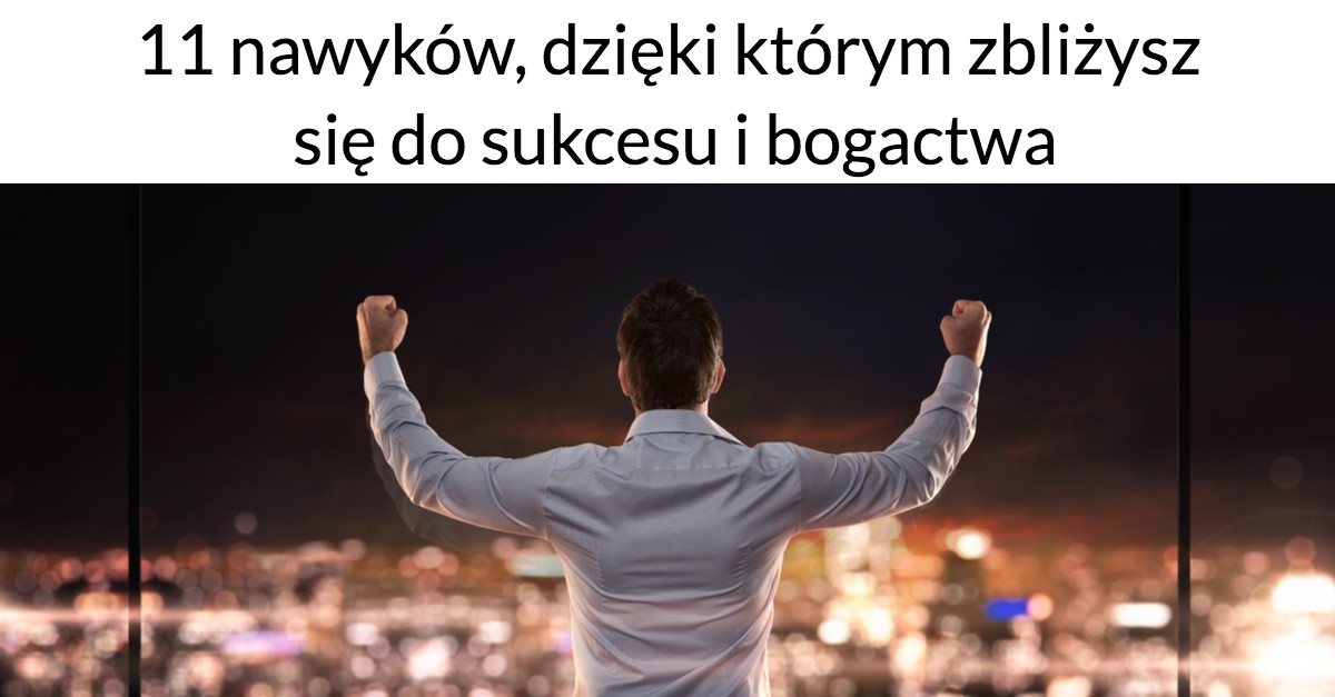 11 nawyków, dzięki którym zbliżysz się do sukcesu i bogactwa!