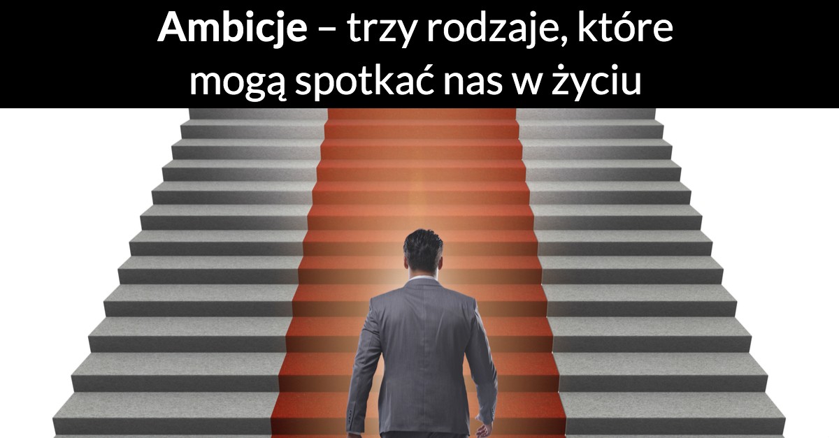 Ambicje – trzy rodzaje, które mogą spotkać nas w życiu