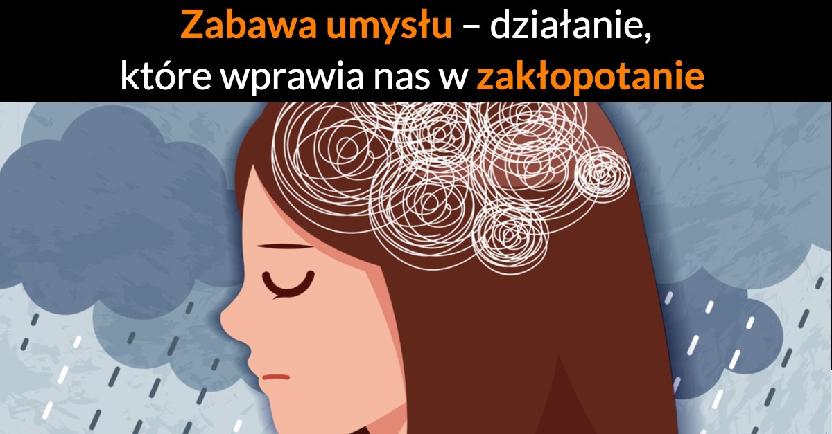 Zabawa umysłu – działanie, które wprawia nas w zakłopotanie