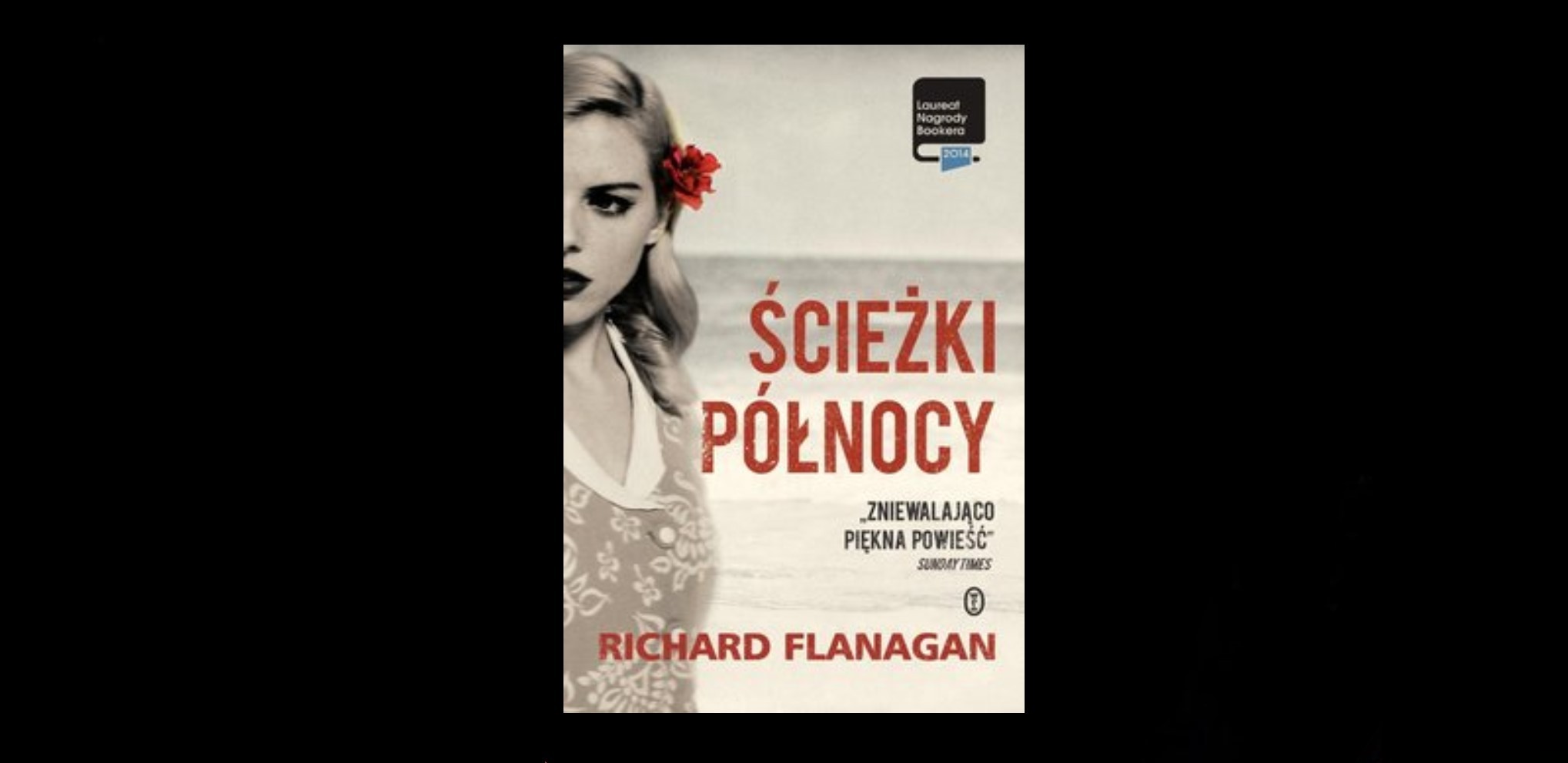 7 życiowych cytatów z książki „Ścieżki północy” Richarda Flanagana