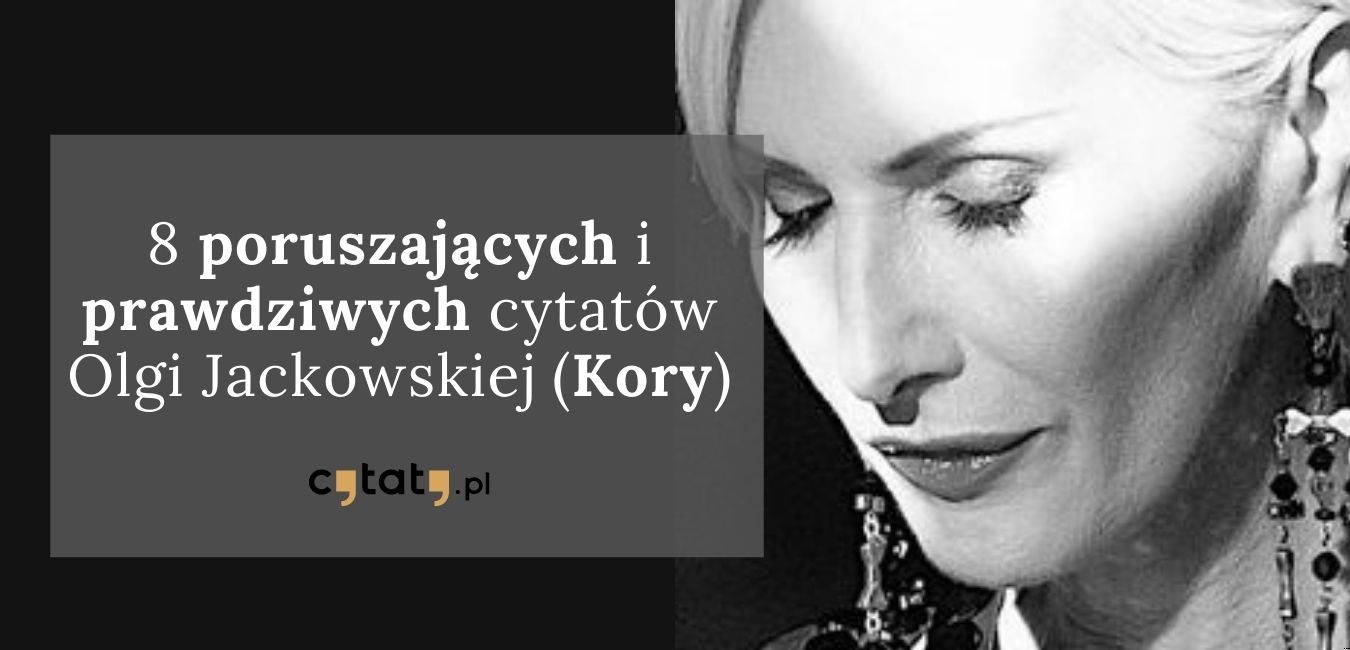 8 poruszających i prawdziwych cytatów Olgi Jackowskiej (Kory)