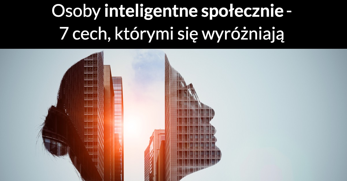 Osoby inteligentne społecznie – 7 cech, którymi się wyróżniają