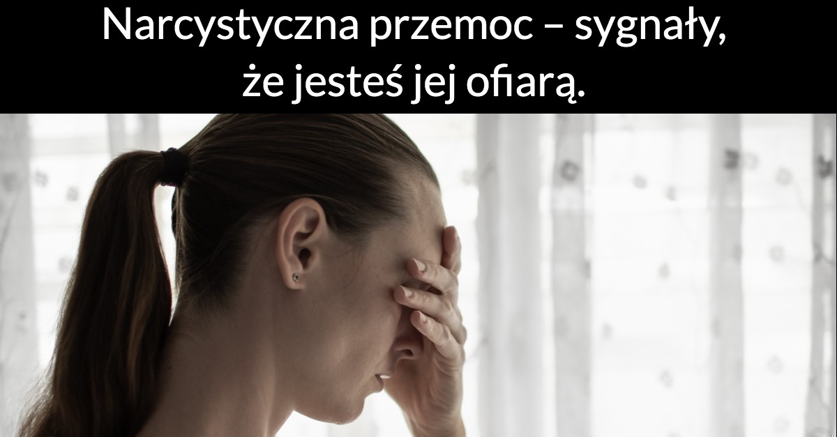 Narcystyczna przemoc – sygnały, że jesteś jej ofiarą