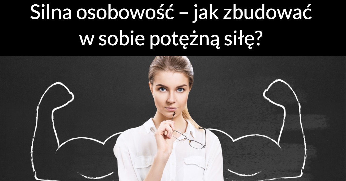 Silna osobowość – jak zbudować w sobie potężną siłę?