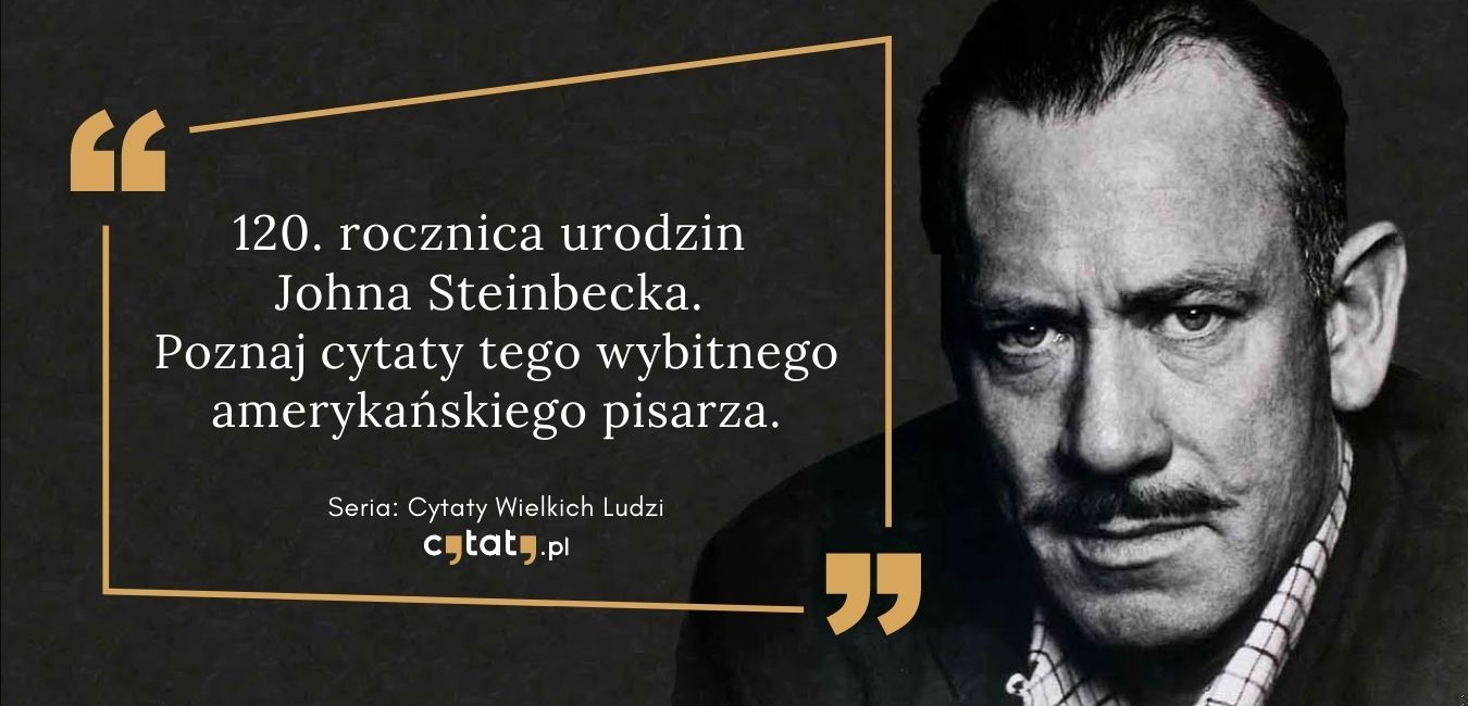 120. rocznica urodzin Johna Steinbecka. Zestawienie cytatów wybitnego amerykańskiego pisarza