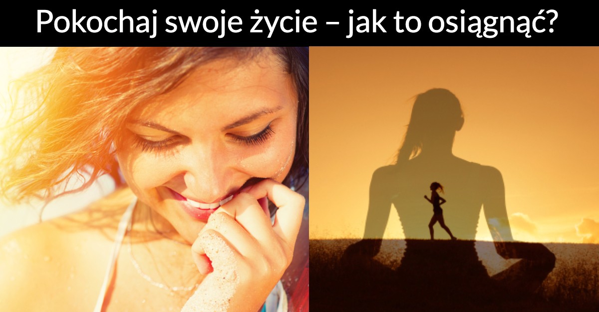 Pokochaj swoje życie – jak to osiągnąć?