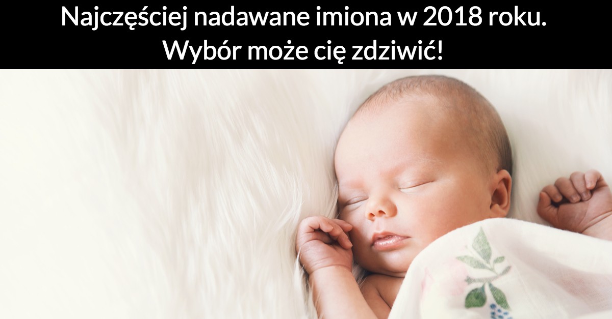 Najczęściej nadawane imiona w 2018 roku. Wybór może cię zdziwić!