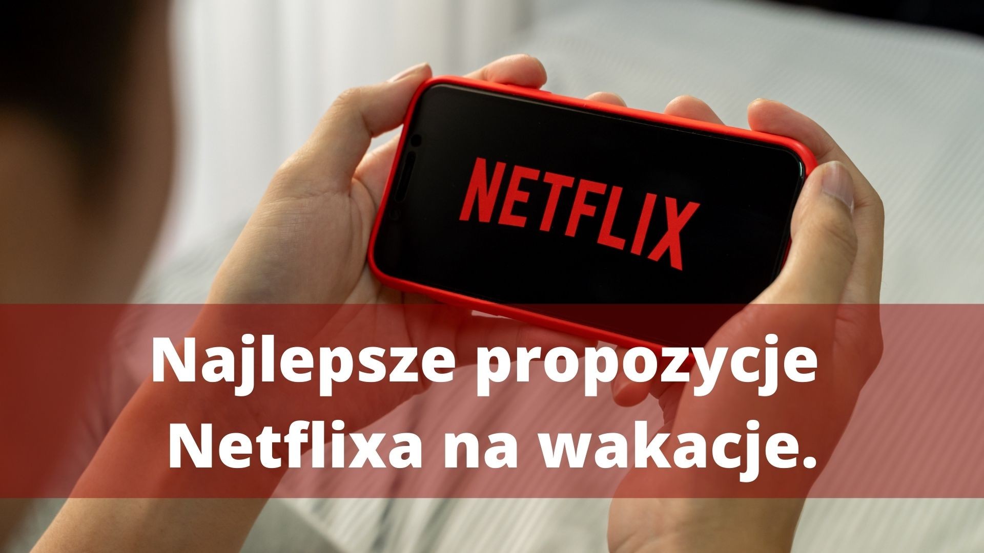 Najlepsze propozycje Netflixa na wakacje. Zestawienie redakcji