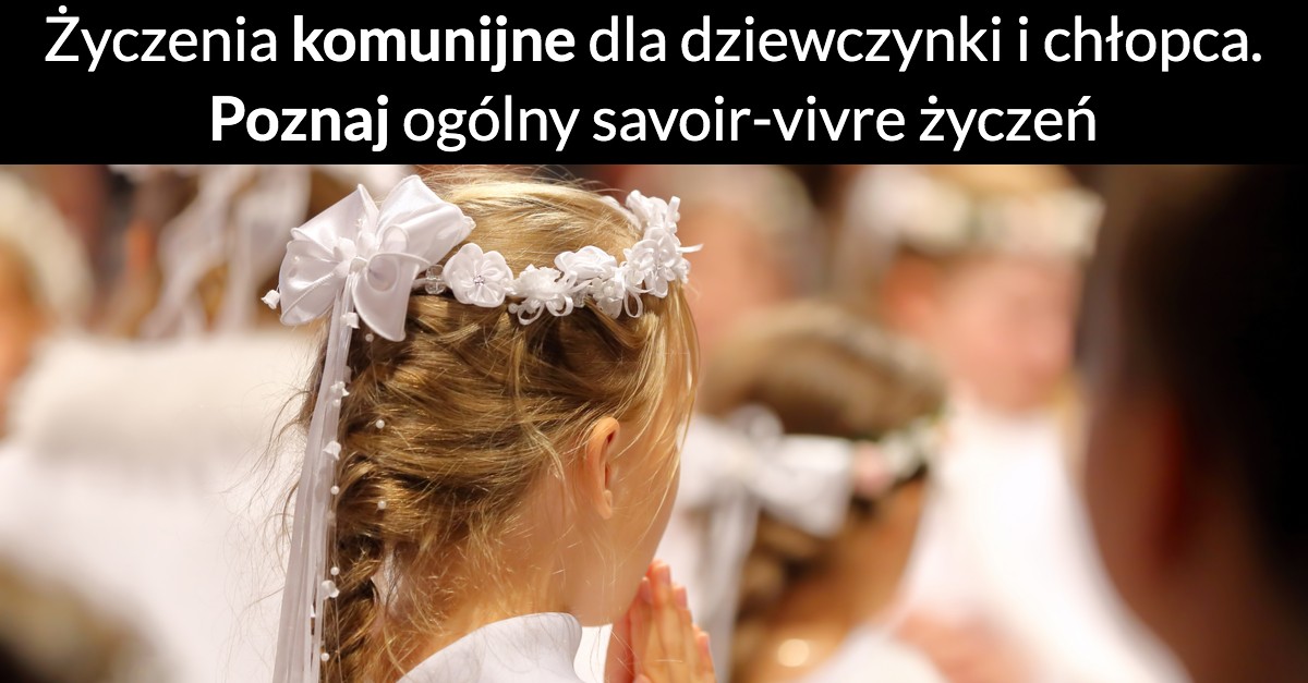 Życzenia komunijne dla dziewczynki i chłopca. Poznaj ogólny savoir-vivre życzeń