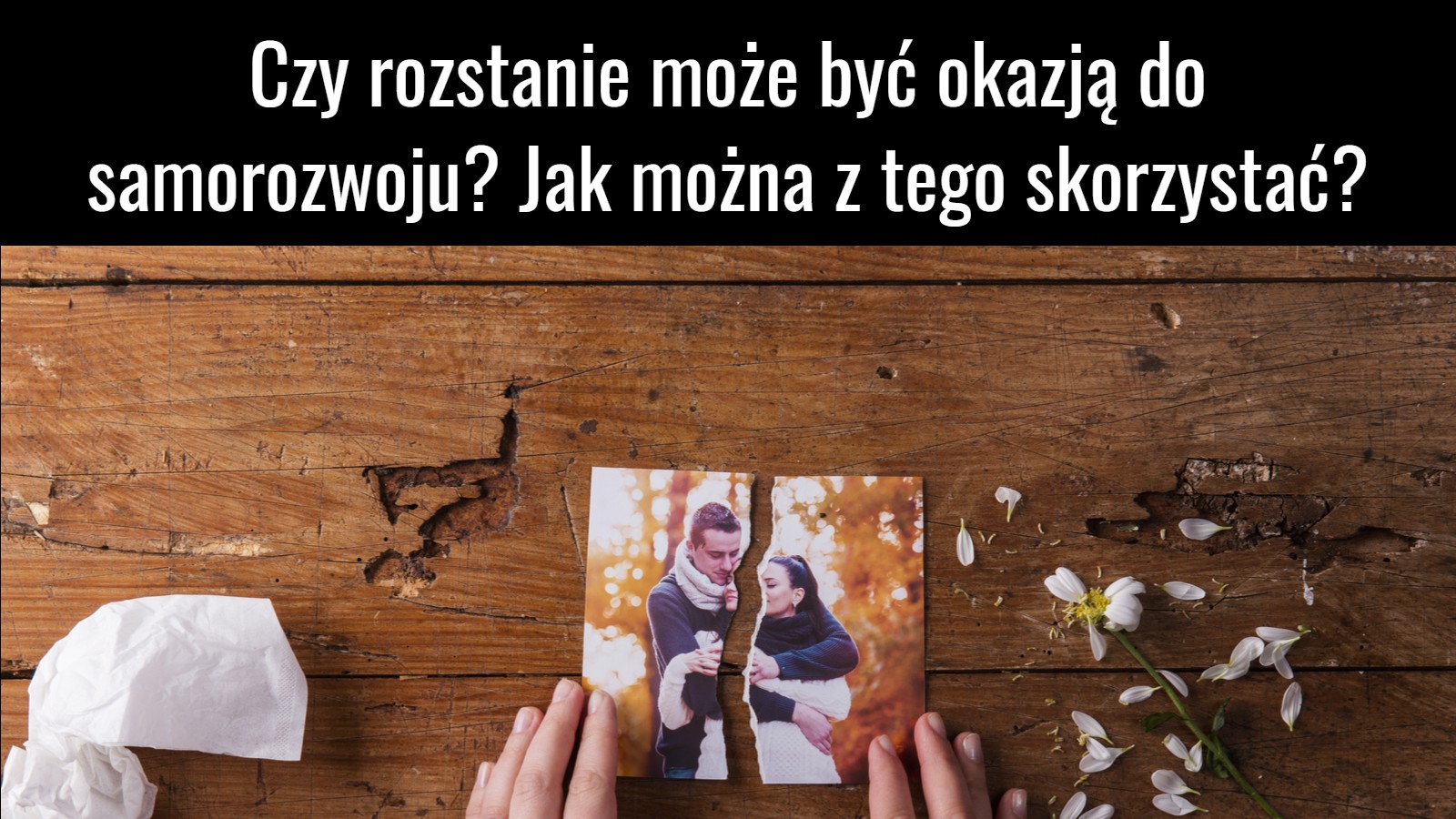 Czy rozstanie może być okazją do samorozwoju? Jak można z tego skorzystać?