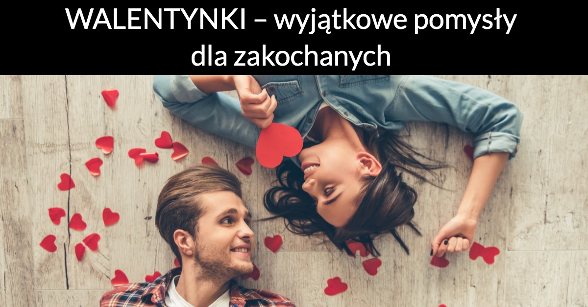 WALENTYNKI – wyjątkowe pomysły dla zakochanych