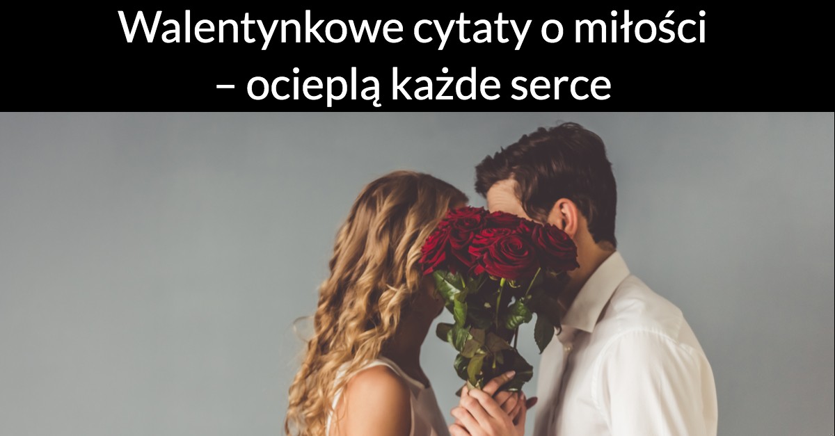 Walentynkowe cytaty o miłości – ocieplą każde serce