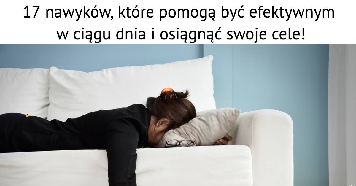 17 zasad, które pomogą być efektywnym w ciągu dnia i osiągnąć swoje cele!