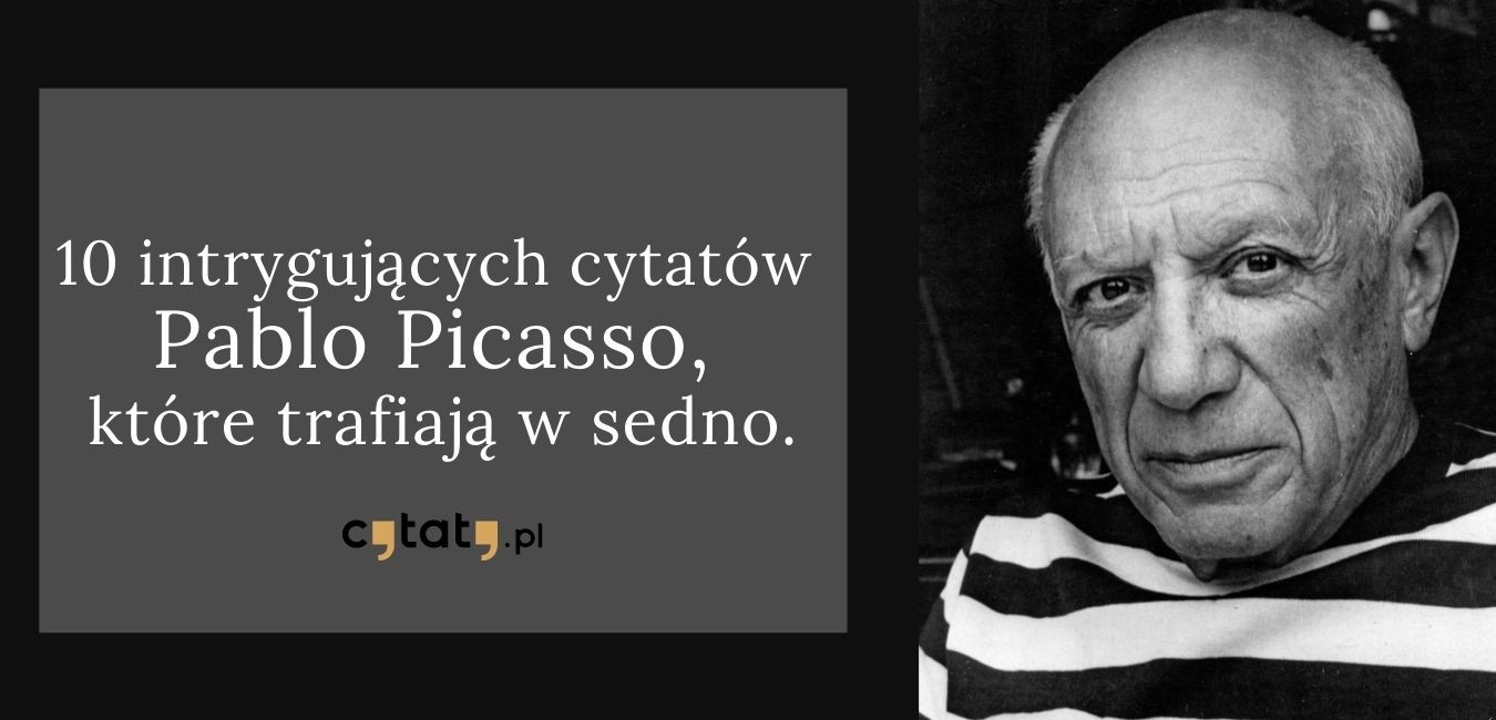 10 najciekawszych cytatów Pablo Picasso, które trafiają w sedno