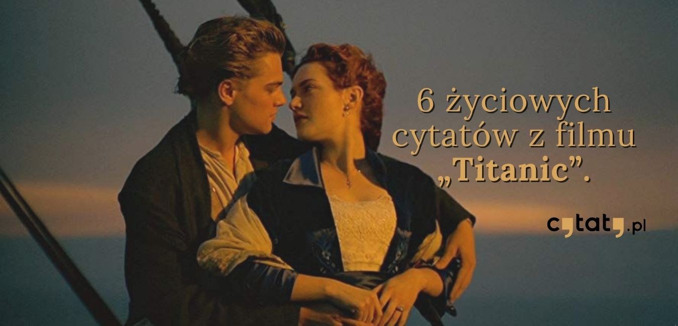 6 życiowych cytatów z filmu „Titanic”
