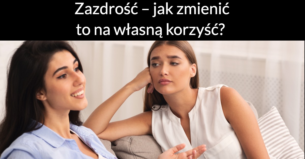 Zazdrość – jak zmienić to na własną korzyść?