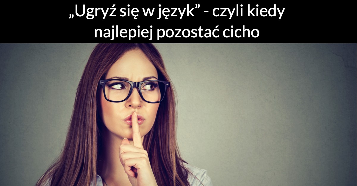 „Ugryź się w język” – czyli kiedy najlepiej pozostać cicho