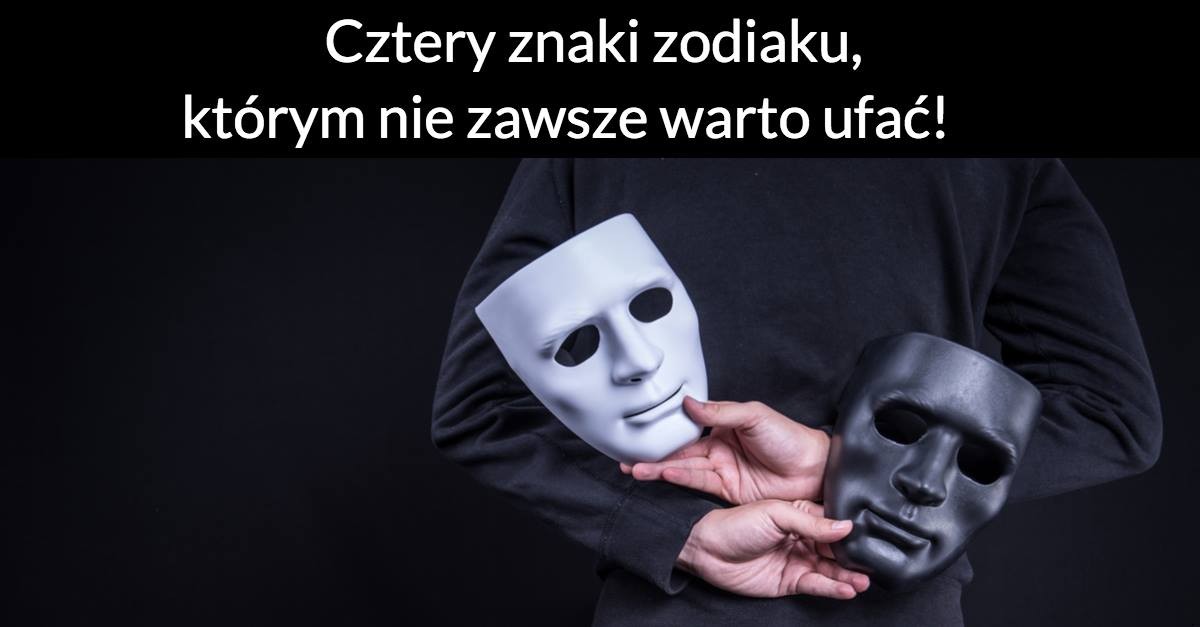 Cztery znaki zodiaku, którym nie zawsze warto ufać!