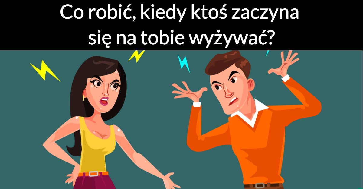 Co robić, kiedy ktoś zaczyna się na tobie wyżywać?