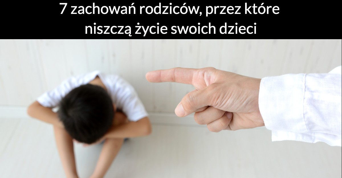 7 zachowań rodziców, przez które niszczą życie swoich dzieci