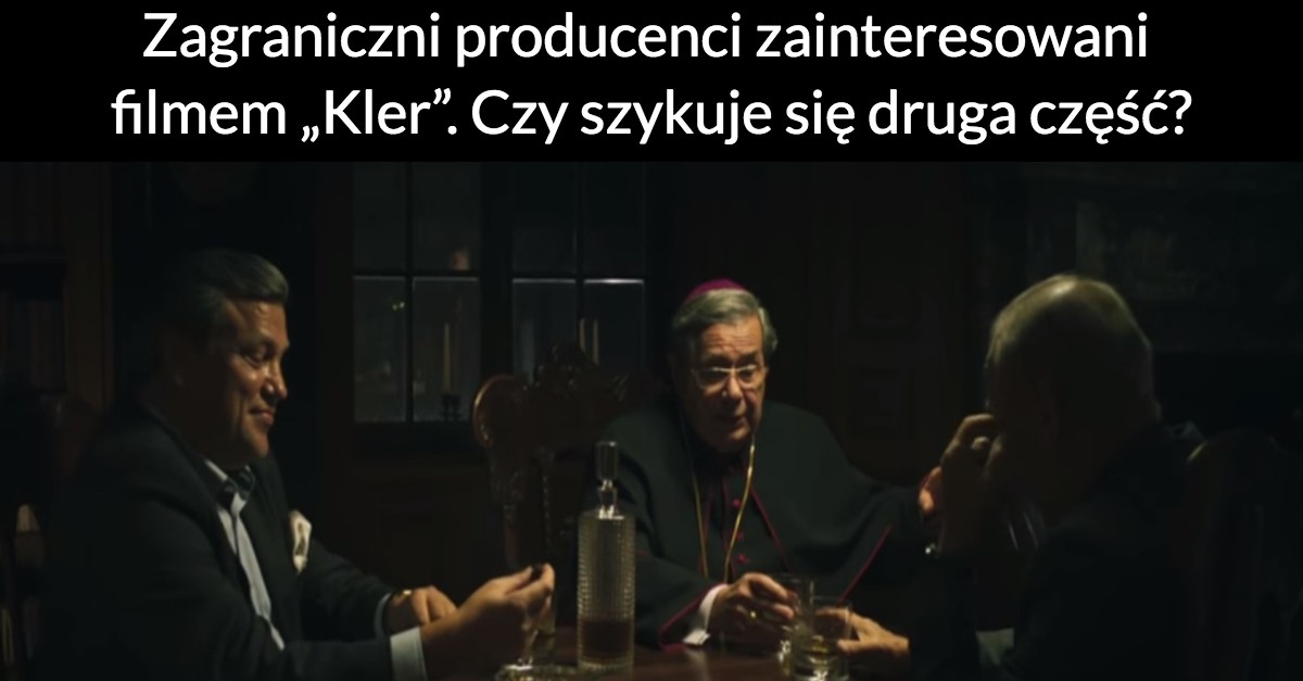 Zagraniczni producenci zainteresowani filmem „Kler”. Czy szykuje się druga część?