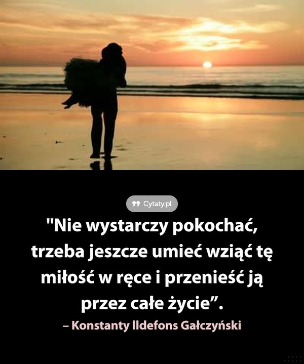 ”Nie wystarczy pokochać, trzeba jeszcze umieć wziąć tę miłość w …