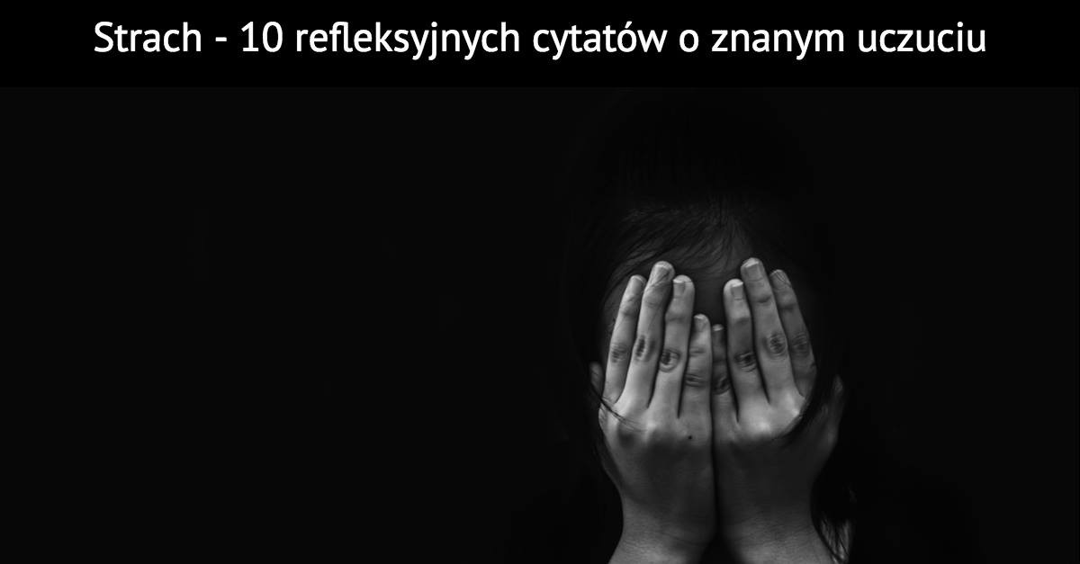 Strach – 10 refleksyjnych cytatów o znanym uczuciu
