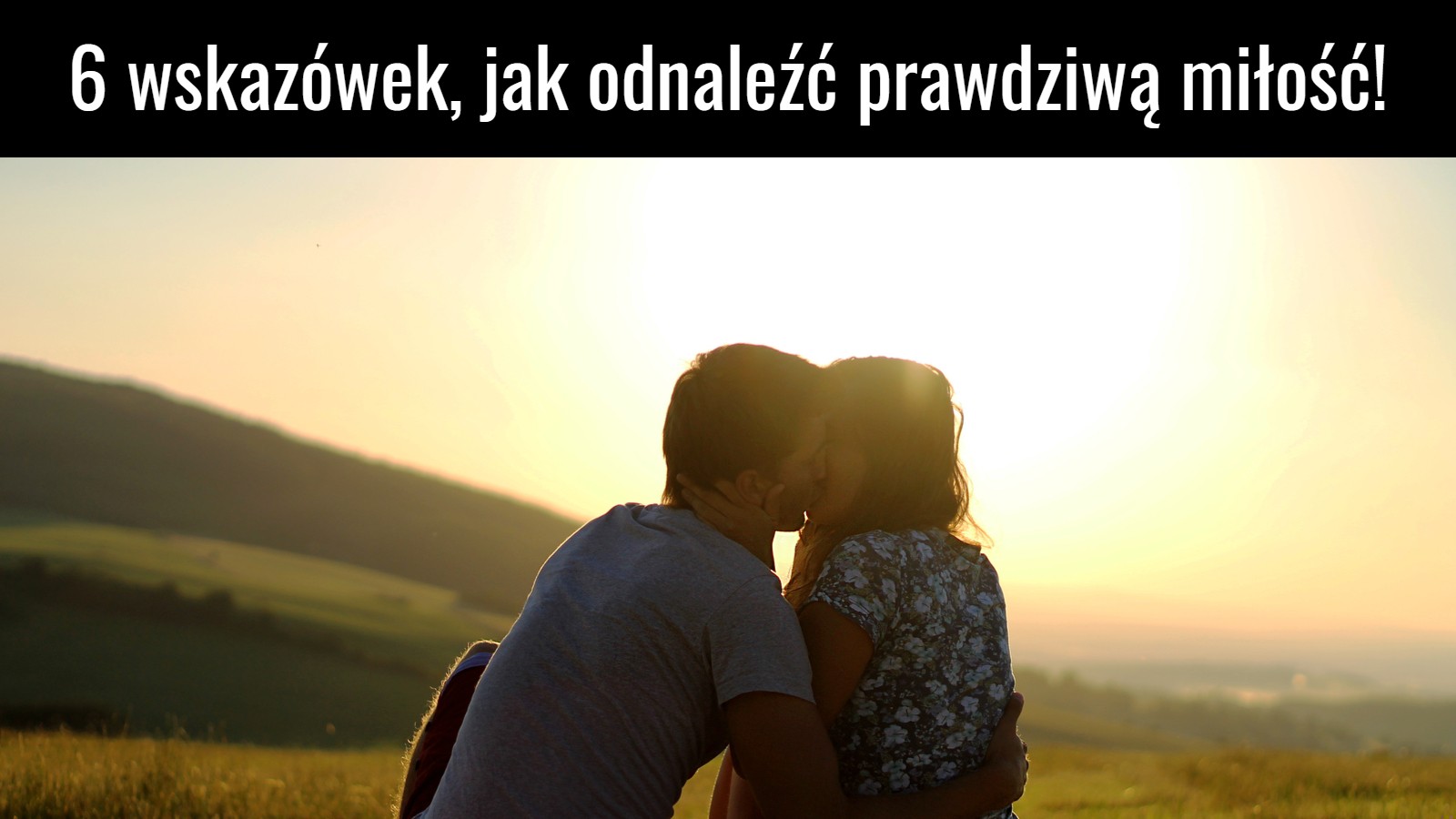 6 wskazówek, jak odnaleźć prawdziwą miłość!