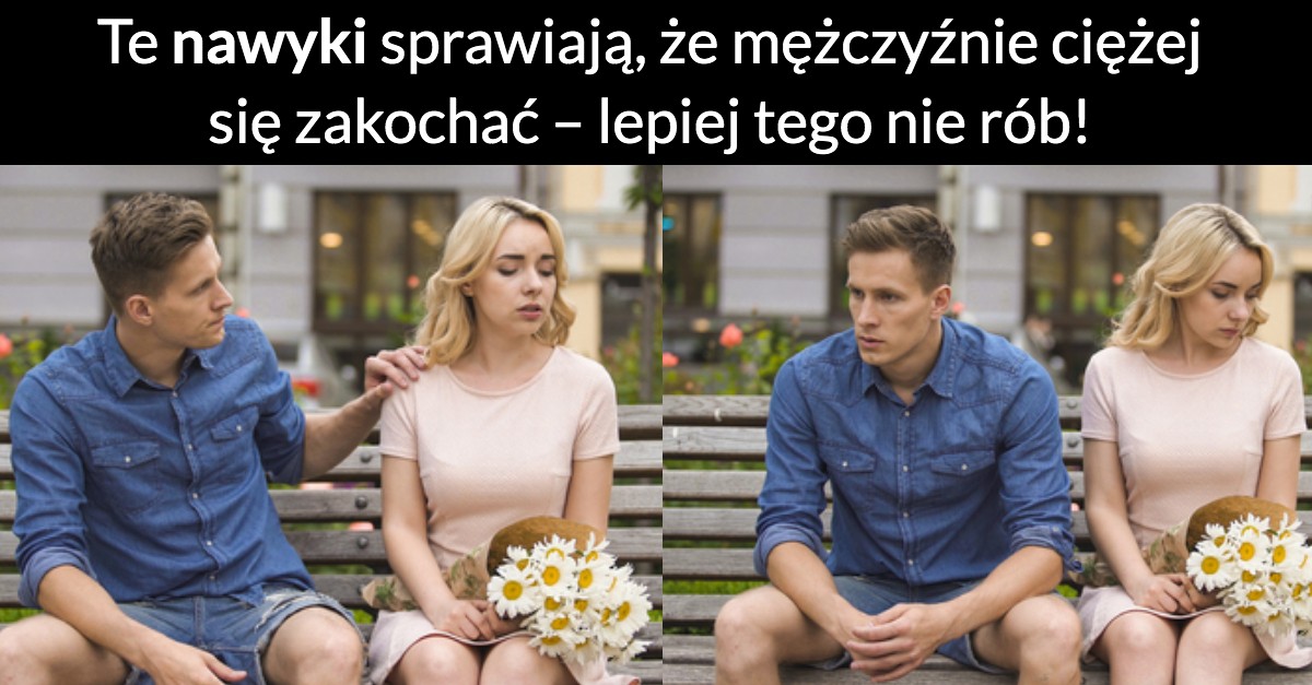 Te nawyki sprawiają, że mężczyźnie ciężej się zakochać – lepiej tego nie rób!