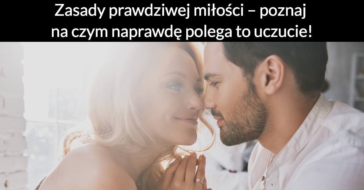 Zasady prawdziwej miłości – poznaj na czym naprawdę polega to uczucie!