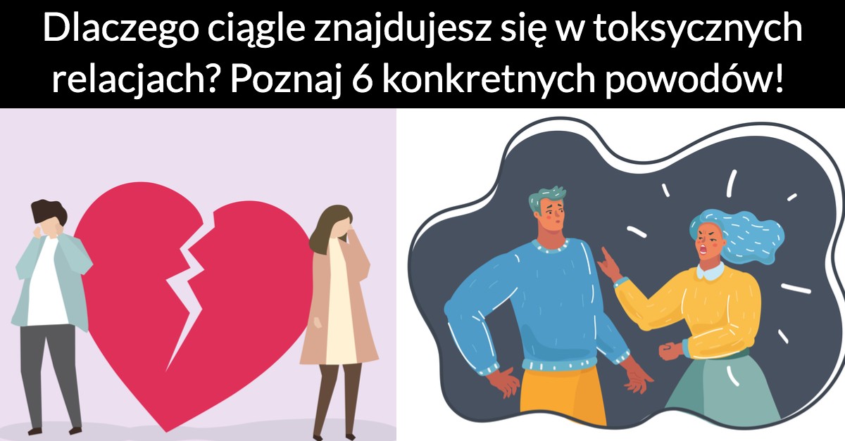 Dlaczego ciągle znajdujesz się w toksycznych relacjach? Poznaj 6 konkretnych powodów!