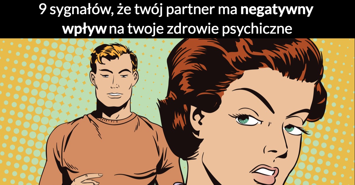 9 sygnałów, że twój partner ma negatywny wpływ na twoje zdrowie psychiczne