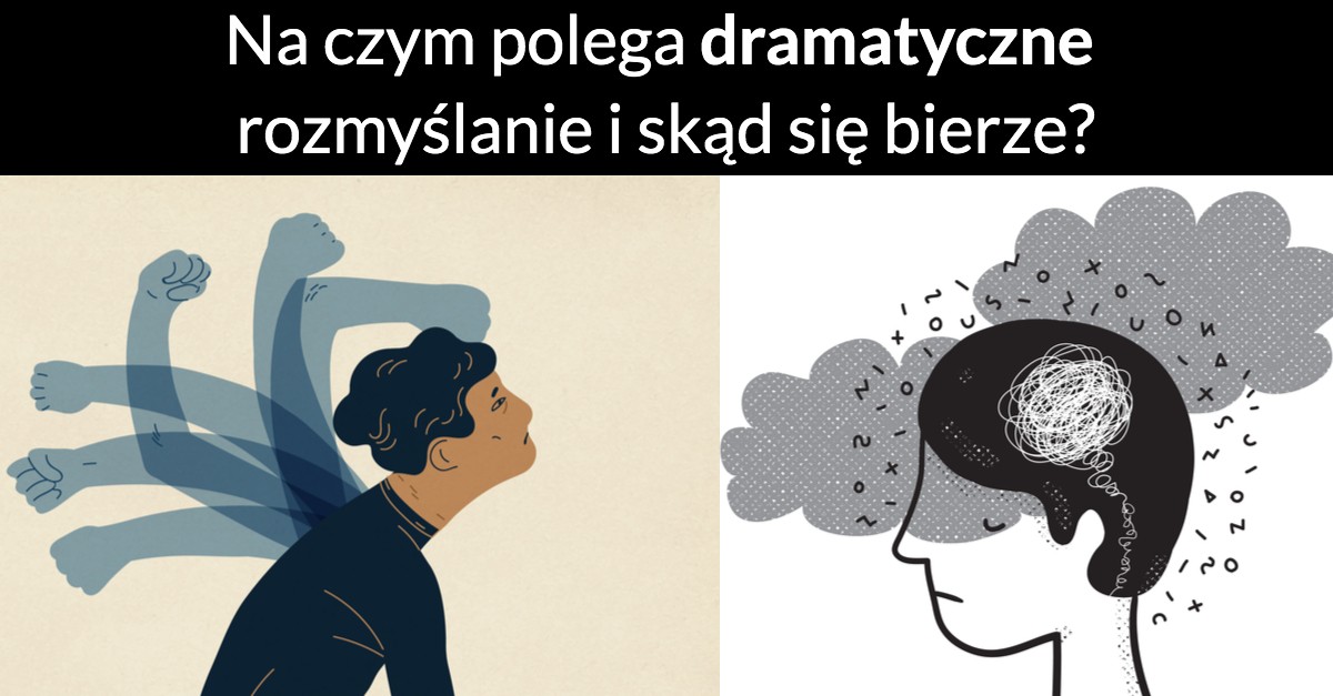 Na czym polega dramatyczne rozmyślanie i skąd się bierze?