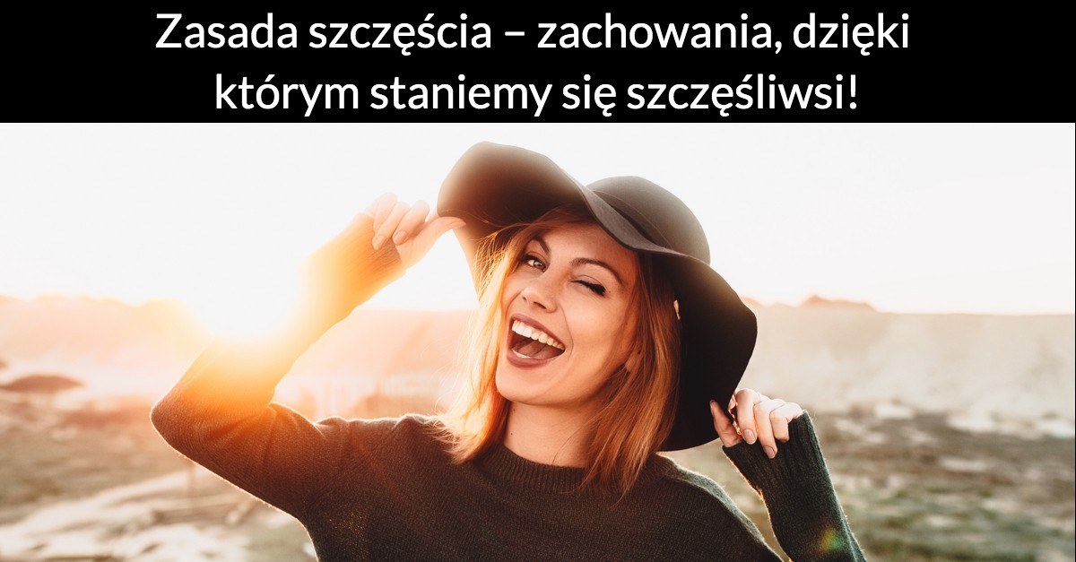 Zasada szczęścia – zachowania, dzięki którym staniemy się szczęśliwsi!