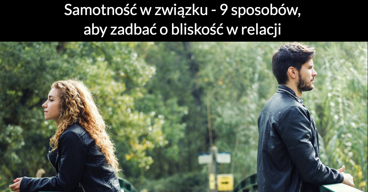 Samotność w związku – 9 sposobów, aby zadbać o bliskość w relacji