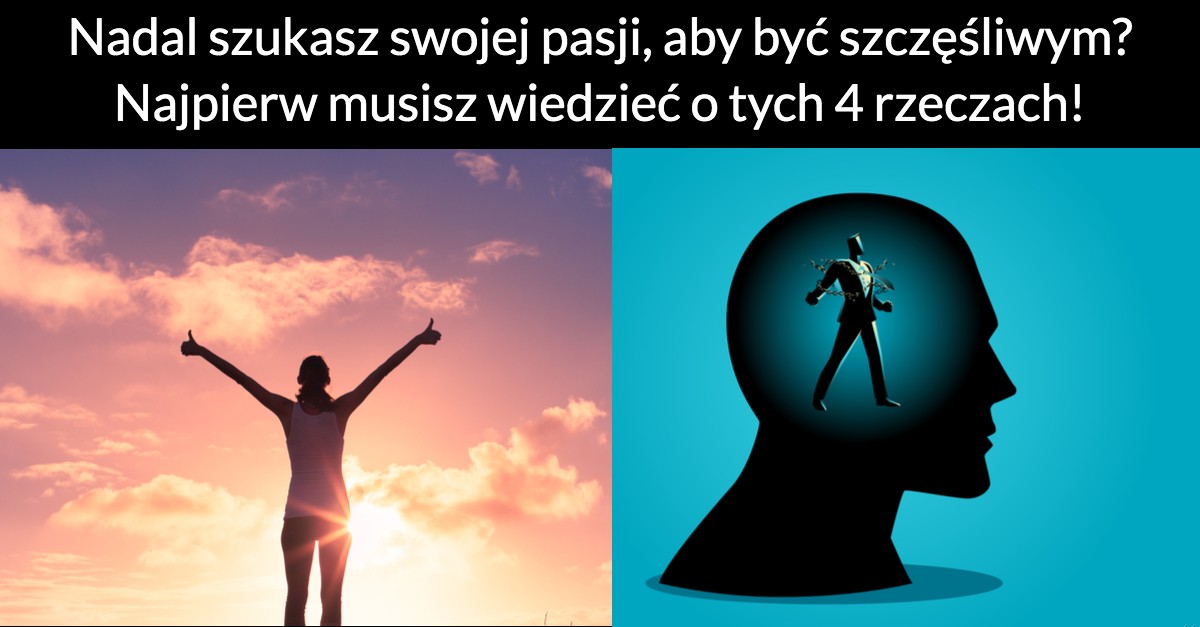 Nadal szukasz swojej pasji, aby być szczęśliwym? Najpierw musisz wiedzieć o tych 4 rzeczach!