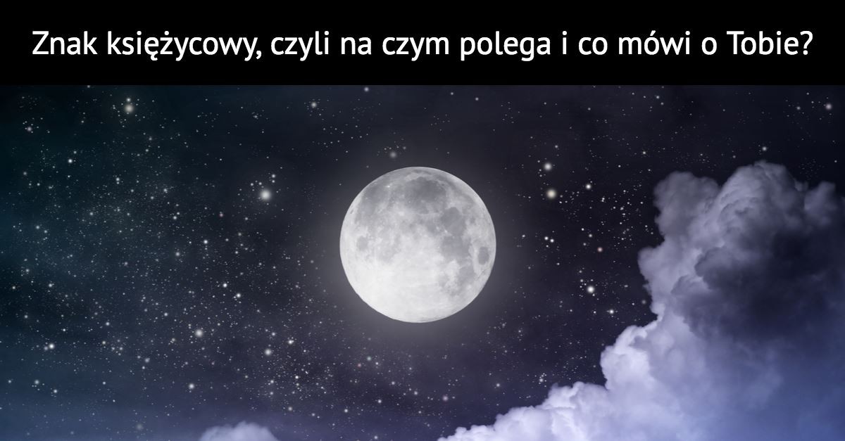 Znak księżycowy, czyli na czym polega i co mówi o Tobie?