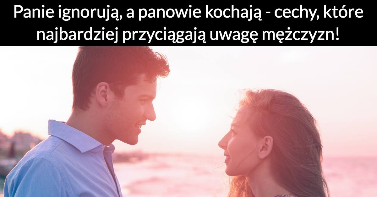 Panie ignorują, a panowie kochają – cechy, które najbardziej przyciągają uwagę mężczyzn!