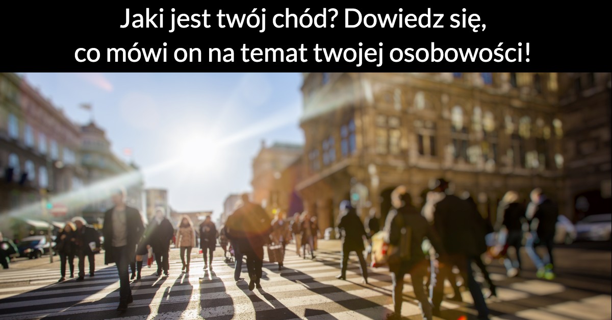 Jaki jest twój chód? Dowiedz się, co mówi on na temat twojej osobowości!