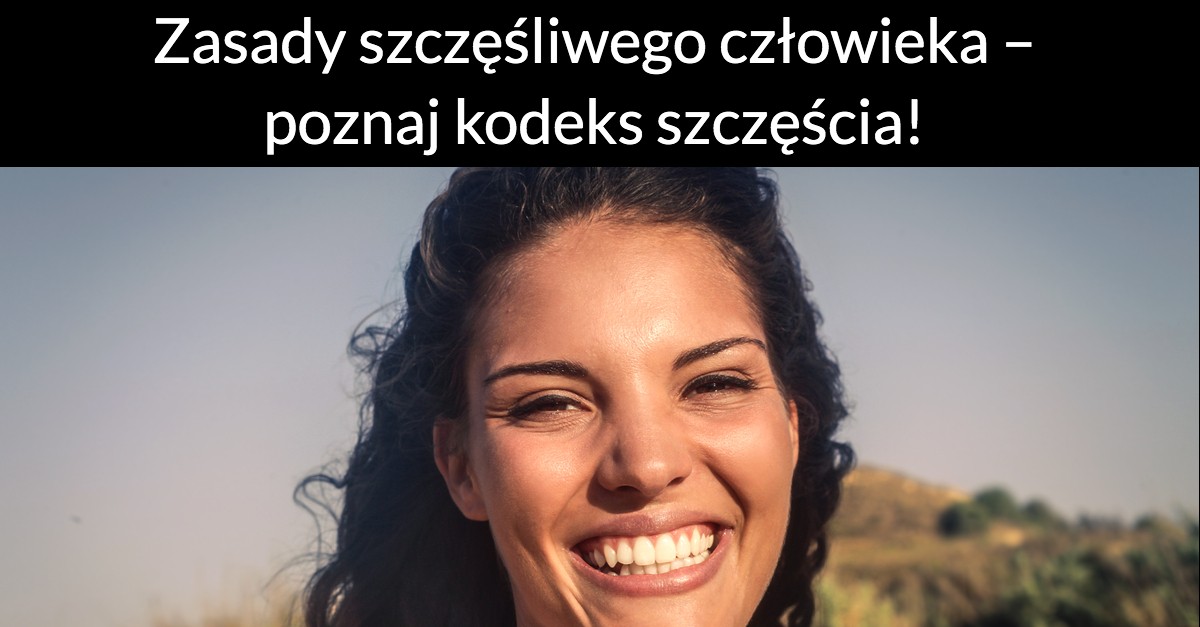 Zasady szczęśliwego człowieka – poznaj kodeks szczęścia!