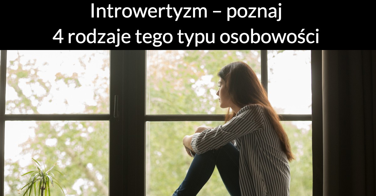 Introwertyzm – poznaj 4 rodzaje tego typu osobowości
