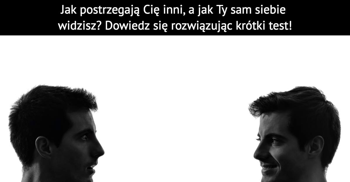Jak postrzegają Cię inni, a jak Ty sam siebie widzisz? Dowiedz się rozwiązując krótki test!