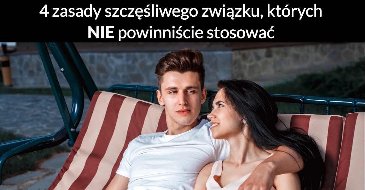 4 zasady szczęśliwego związku, których NIE powinniście stosować