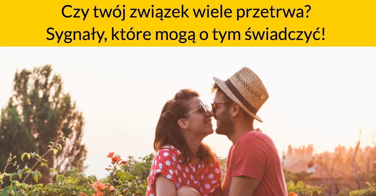 Czy twój związek wiele przetrwa? Sygnały, które mogą o tym świadczyć!